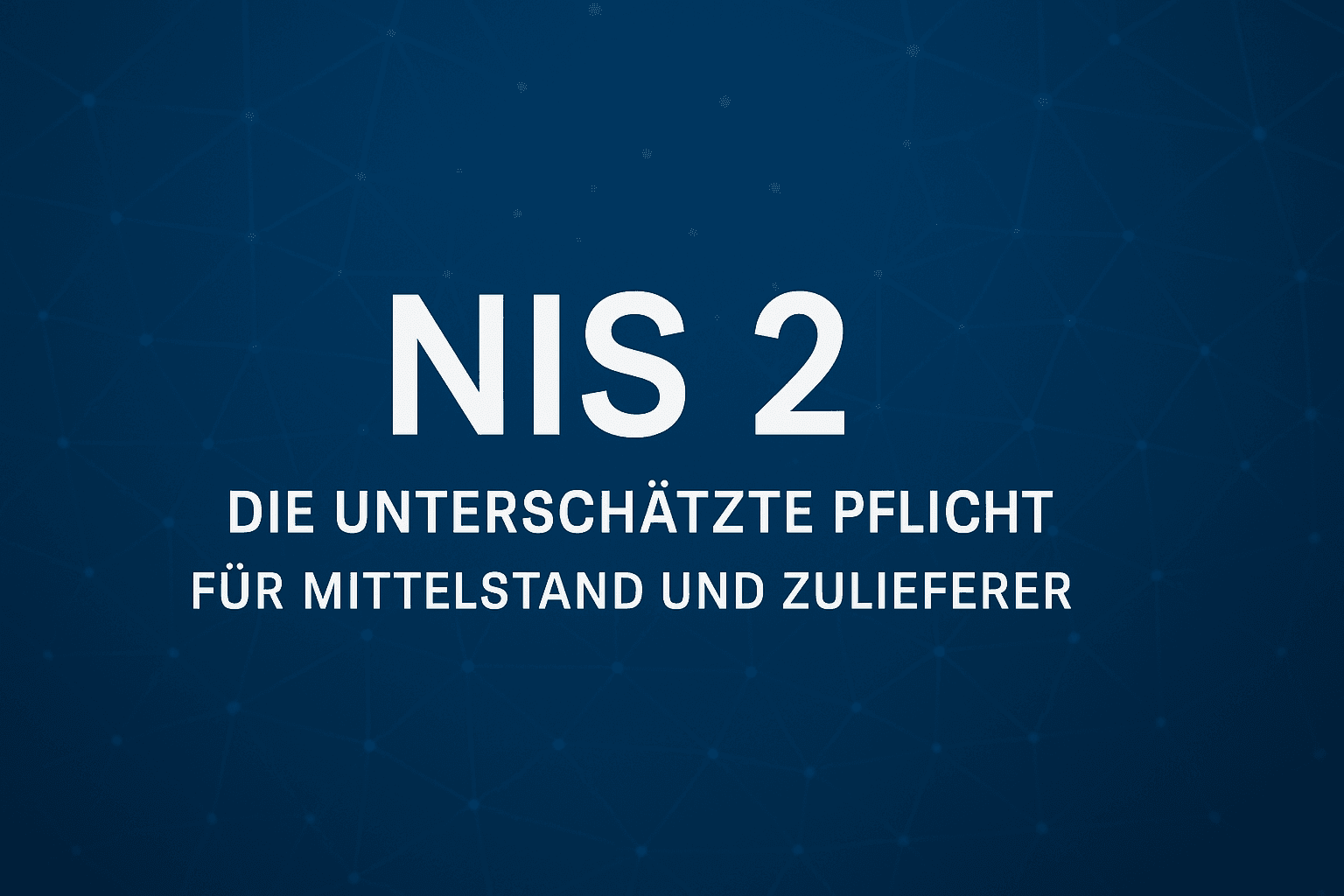 NIS2: unterschätzte Pflicht für Mittelstand und Zulieferer